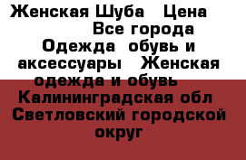 Женская Шуба › Цена ­ 10 000 - Все города Одежда, обувь и аксессуары » Женская одежда и обувь   . Калининградская обл.,Светловский городской округ 